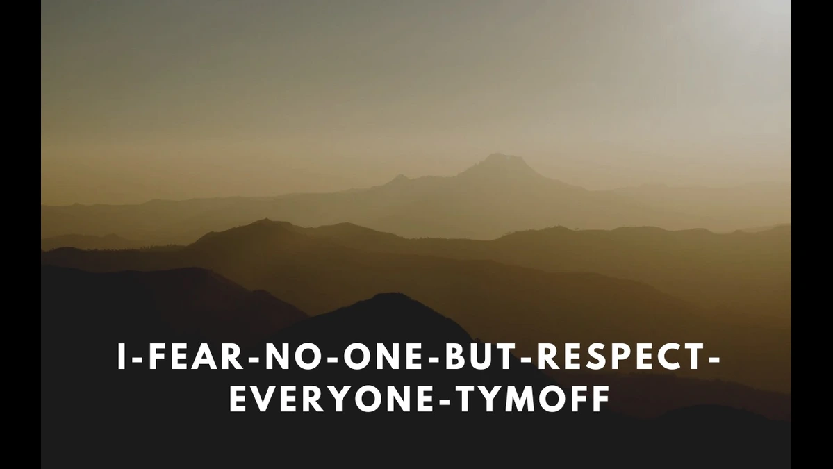 I Fear No One, But Respect Everyone. – Tymoff- Masan