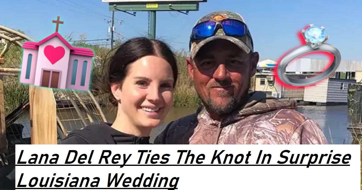 Lana Del Rey Ties The Knot In Surprise Louisiana Wedding